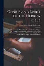 Genius and Spirit of the Hebrew Bible: Including the Biblic Philosophy of Celestial Wisdom, Religion and Theology, Astronomy and Realization, Ontology and Mythology, Chronometry and Mathematics. Being the First Series of Biblic Truths, Ascertained and Exp