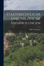 Staatsrechtliche Und Politische Abhandlungen