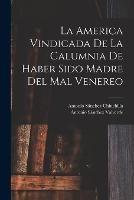 La America Vindicada De La Calumnia De Haber Sido Madre Del Mal Venereo