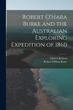 Robert O'Hara Burke and the Australian Exploring Expedition of 1860