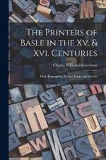 The Printers of Basle in the Xv. & Xvi. Centuries: Their Biographies, Printed Books and Devices