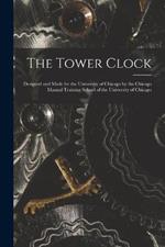 The Tower Clock: Designed and Made for the University of Chicago by the Chicago Manual Training School of the University of Chicago