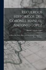 Recuerdos Historicos Del Coronel Manuel Antonio Lopez: Ayudante Del Estado Mayor Jeneral Libertador. Colombia Y Peru, 1819-1826