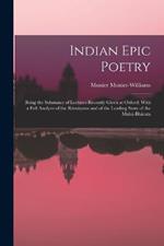 Indian Epic Poetry: Being the Substance of Lectures Recently Given at Oxford: With a Full Analysis of the Ramayana and of the Leading Story of the Maha-Bharata