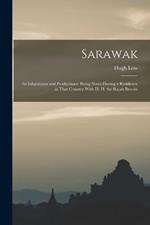 Sarawak: Its Inhabitants and Productions: Being Notes During a Residence in That Country With H. H. the Rajah Brooke