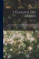 L'Elagage Des Arbres: Traite Pratique De L'Art De Diriger Les Arbres Forestiers Et D'Alignement, D'Activer Leur Croissance Et D'Augmenter Leur Valeur