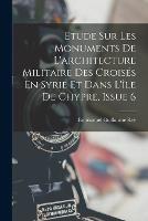 Etude Sur Les Monuments De L'architecture Militaire Des Croises En Syrie Et Dans L'ile De Chypre, Issue 6