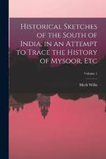 Historical Sketches of the South of India, in an Attempt to Trace the History of Mysoor, Etc; Volume 1