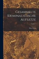 Gesammelte Kriminalistische Aufsatze; Volume 1