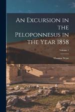 An Excursion in the Peloponnesus in the Year 1858; Volume 1
