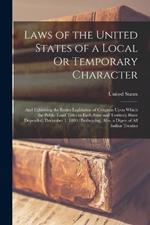 Laws of the United States of a Local Or Temporary Character: And Exhibiting the Entire Legislation of Congress Upon Which the Public Land Titles in Each State and Territory Have Depended, December 1, 1880: Embracing, Also, a Digest of All Indian Treaties