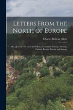 Letters From the North of Europe: Or, a Journal of Travels in Holland, Denmark, Norway, Sweden, Finland, Russia, Prussia, and Saxony