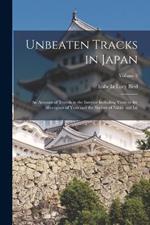 Unbeaten Tracks in Japan: An Account of Travels in the Interior Including Visits to the Aborigines of Yezo and the Shrines of Nikko and Ise; Volume 2