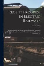 Recent Progress in Electric Railways: Being a Summary of Current Periodical Literature Relating to Electric Railway Construction, Operation, Systems, Machinery, Appliances, Etc