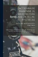 Dictionnaire Raisonne De L'architecture Francaise Du Xie Au Xvie Siecle: Table Analytique Et Synthetique, Avec Table Alphabetique Des Noms De Lieux Par Departements, Pour La France Et Pars Contres, Pour L'etranger