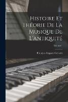 Histoire Et Theorie De La Musique De L'antiquite; Volume 1