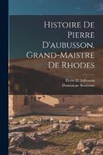 Histoire De Pierre D'aubusson, Grand-Maistre De Rhodes