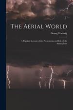 The Aerial World: A Popular Account of the Phenomena and Life of the Atmosphere