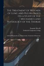 The Treatment of Wounds of Lung and Pleura Based On a Study of the Mechanics and Physiology of the Thorax: Artificial Pheumothorax, Thoracentesis, Treatment of Empyema