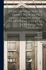 Etude Des Vignobles De France Pour Servir a L'enseignement Mutuel De La Viticulture Et De La Vinification Francaises; Volume 3