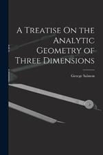 A Treatise On the Analytic Geometry of Three Dimensions