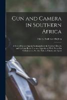 Gun and Camera in Southern Africa: A Year of Wanderings in Bechuanaland, the Kalahari Desert, and the Lake River Country, Ngamiland, With Notes On Colonisation, Natives, Natural History and Sport