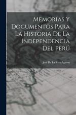 Memorias Y Documentos Para La Historia De La Independencia Del Peru