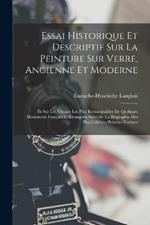 Essai Historique Et Descriptif Sur La Peinture Sur Verre, Ancienne Et Moderne: Et Sur Les Vitraux Les Plus Remarquables De Quelques Monumens Francais Et Etrangers; Suivi De La Biographie Des Plus Celebres Peintres-Verriers