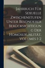 Jahrbuch Fur Sexuelle Zwischenstufen Unter Besonderer Berucksichtigung Der Homosexualitat, Volumes 1-2