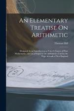 An Elementary Treatise On Arithmetic: Designed As an Introduction to Peirce's Course of Pure Mathematics, and As a Sequel to the Arithmetics Used in the High Schools of New England