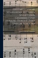 Oesterreichische Volkslieder, Mit Ihren Singeweisen, Gesammelt Und Herausg. Durch F. Ziska Und J.M. Scholtky