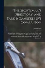 The Sportsman's Directory; and Park & Gamekeeper's Companion: Being a Series of Instructions, in Ten Parts, for the Chase in Its Various Classes ... With Copious Directions for Trapping and Destroying Vermin, and Detecting the Operations of the Poacher, T