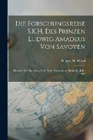 Die Forschungsreise S.K.H. Des Prinzen Ludwig Amadeus Von Savoyen: Herzogs Der Abruzzen, Nach Dem Eliasberge in Alaska Im Jahre 1897