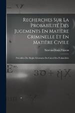 Recherches Sur La Probabilite Des Jugements En Matiere Criminelle Et En Matiere Civile: Precedees Des Regles Generales Du Calcul Des Probabilites