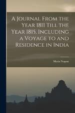 A Journal From the Year 1811 Till the Year 1815, Including a Voyage to and Residence in India