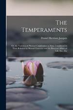 The Temperaments: Or, the Varieties of Physical Constitution in Man, Considered in Their Relation to Mental Character and the Practical Affairs of Life, Etc., Etc