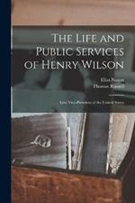 The Life and Public Services of Henry Wilson: Late Vice-President of the United States