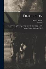 Derelicts: An Account of Ships Lost at Sea in General Commercial Traffic and a Brief History of Blockade Runners Stranded Along the North Carolina Coast, 1861-1865