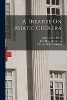 A Treatise On Asiatic Cholera