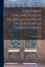 Discursos Parlamentarios De Emilio Castelar En La Asamblea Constituyente