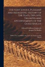 The Very Joyous, Pleasant and Refreshing History of the Feats, Exploits, Triumphs and Atchievements of the Good Knight: Without Fear and Without Reproach, the Gentle Lord De Bayard