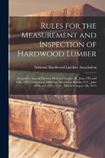 Rules for the Measurement and Inspection of Hardwood Lumber: Adopted at Annual Meeting Held in Chicago, Ill., June 5Th and 6Th, 1913, Containing Additions Adopted at Buffalo, N.Y., June 18Th and 19Th, 1914: Effective August 1St, 1914