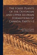 The Fossil Plants of the Devonian and Upper Silurian Formations of Canada, Parts 1-2