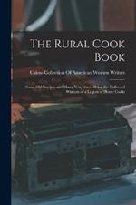 The Rural Cook Book: Some Old Recipes and Many New Ones--Being the Collected Wisdom of a Legion of Home Cooks