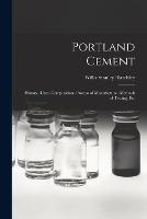 Portland Cement: History--Uses--Composition--Process of Manufacture--Methods of Testing, Etc