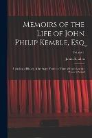 Memoirs of the Life of John Philip Kemble, Esq: Including a History of the Stage, From the Time of Garrick to the Present Period; Volume 1