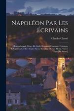 Napoleon Par Les Ecrivains: Chateaubriand, Mme. De Stael, Benjamin Constant, Fontanes, Talleyrand, Goethe, Walter Scott, Stendhal, Byron, Heine, Victor Hugo [Et Autres]