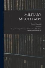 Military Miscellany: Comprehending a History of the Recruiting of the Army, Military Punishments, &c