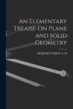 An Elementary Treaise On Plane and Solid Geometry