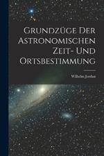 Grundzüge Der Astronomischen Zeit- Und Ortsbestimmung